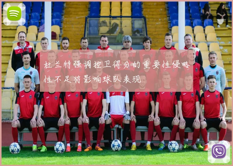 杜兰特强调控卫得分的重要性侵略性不足将影响球队表现
